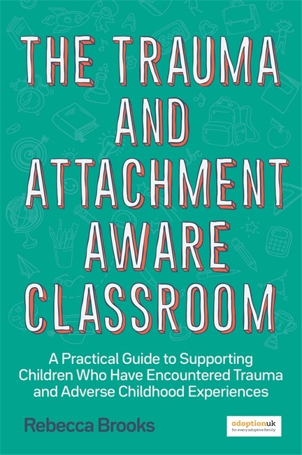 Trauma and Attachment-Aware Classroom: A Practical Guide to Supporting C