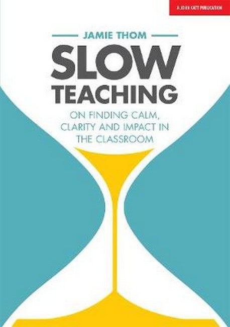 Slow Teaching: On finding calm, clarity and impact in the classroom