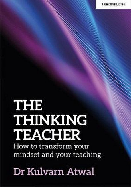 The Thinking Teacher: How to transform your mindset and your teaching